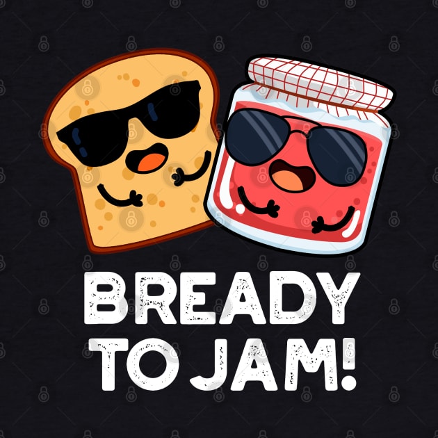 Bready To Jam Cute Bread Jam Pun by punnybone